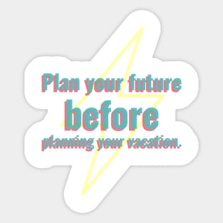 Plan your future before planning your vacation. Sticker